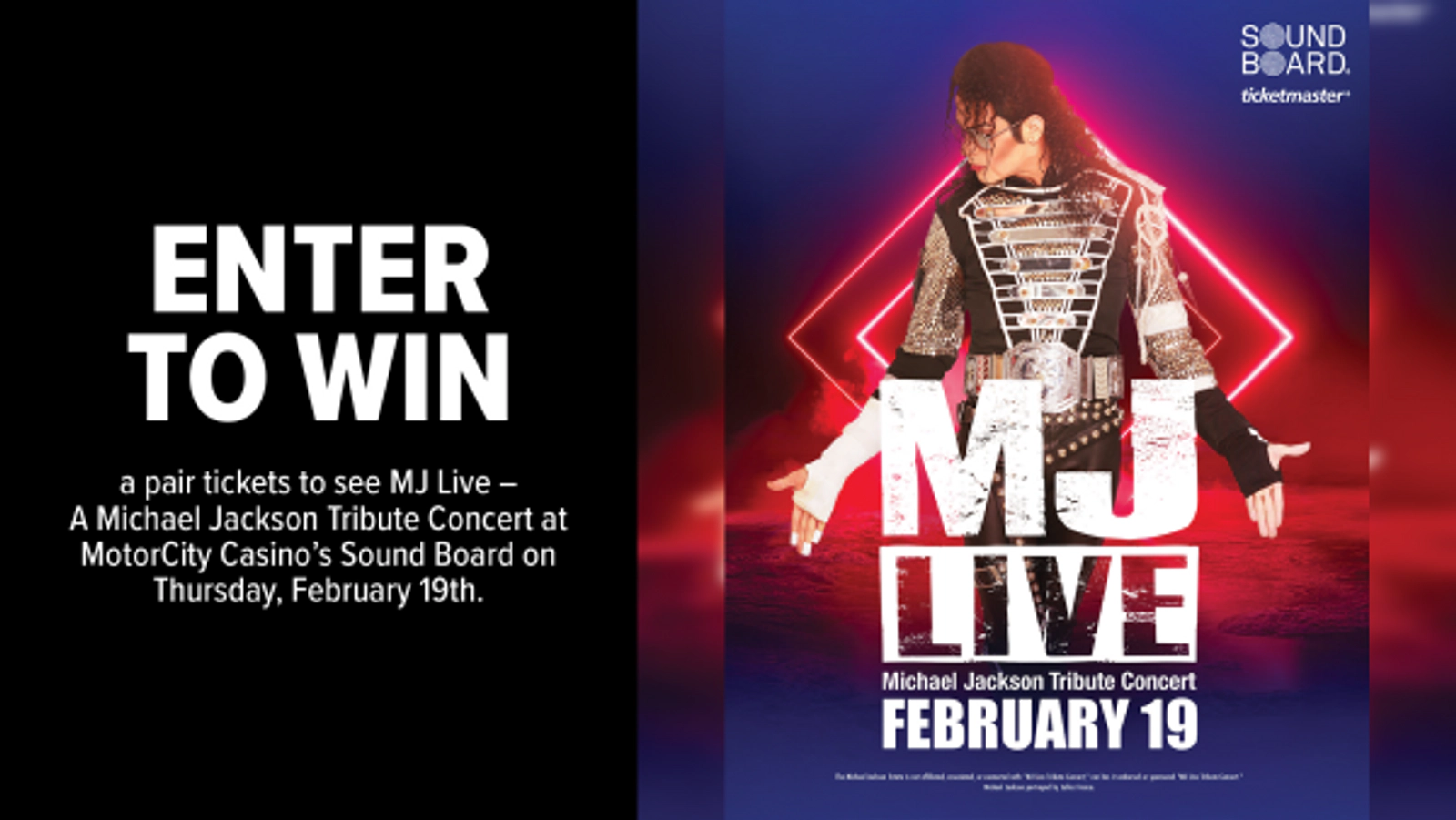 Enter now for a chance to win a pair tickets to see MJ Live – A Michael Jackson Tribute Concert at MotorCity Casino’s Sound Board on Thursday, February 19th.