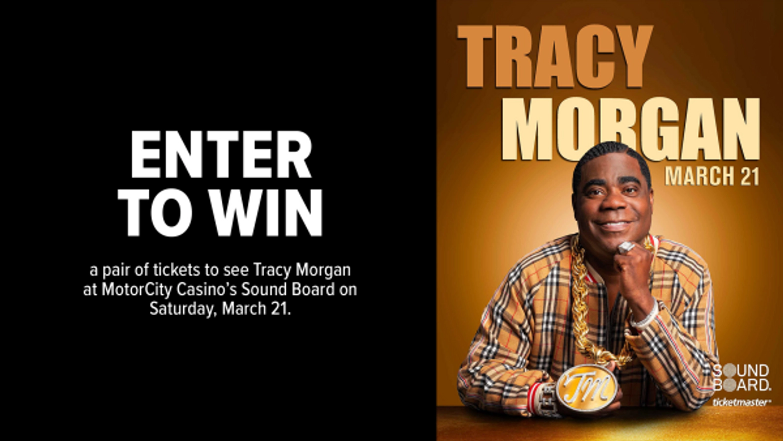 Enter now for a chance to win a pair of tickets to see Tracy Morgan at MotorCity Casino’s Sound Board on Saturday, March 21.