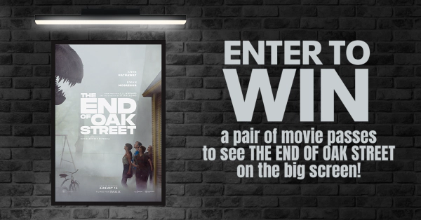 Win a movie pass to see THE END OF OAK STREET on the big screen!
