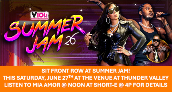 Listen To Mia Amor & Short-E To Sit Front Row @ Summer Jam This Saturday At Thunder Valley!
