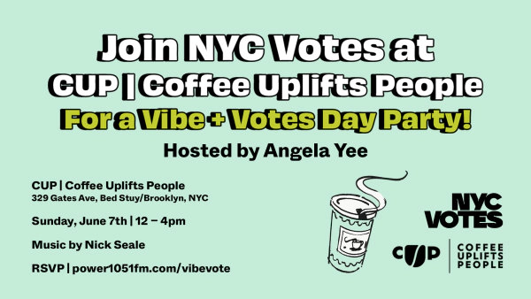 Join NYC Votes at CUP (Coffee Uplift People) for Vibe + Votes Day Party!