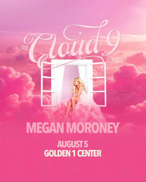 MEGAN MORONEY - The Cloud 9 Tour is coming to the Golden 1 Center Aug. 5th! - The Big Dog has your Tickets!