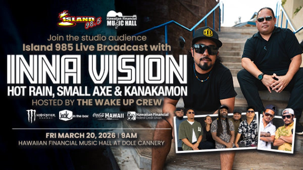 Join the studio audience for an Island 98.5 Live Broadcast with INNA VISION, HOT RAIN AND SMALL AXE & KANAKAMON Hosted by The Wake Up Crew Friday, March 20th, 2026 at 9am in the Hawaiian Financial Music Hall at Dole Cannery!