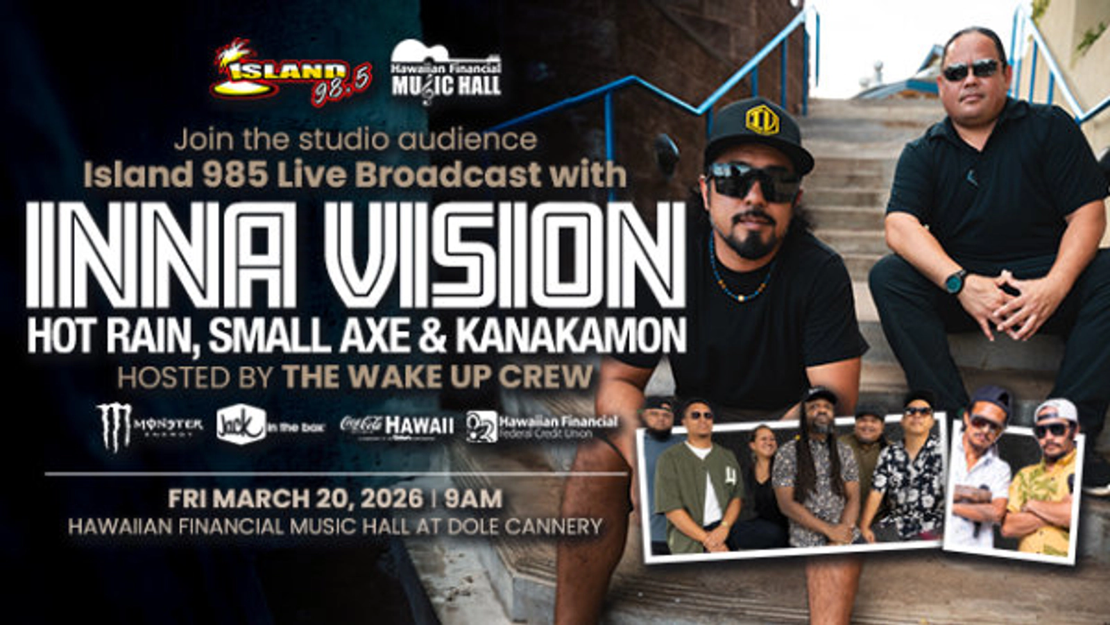 Join the studio audience for an Island 98.5 Live Broadcast with INNA VISION, HOT RAIN AND SMALL AXE & KANAKAMON Hosted by The Wake Up Crew Friday, March 20th, 2026 at 9am in the Hawaiian Financial Music Hall at Dole Cannery!