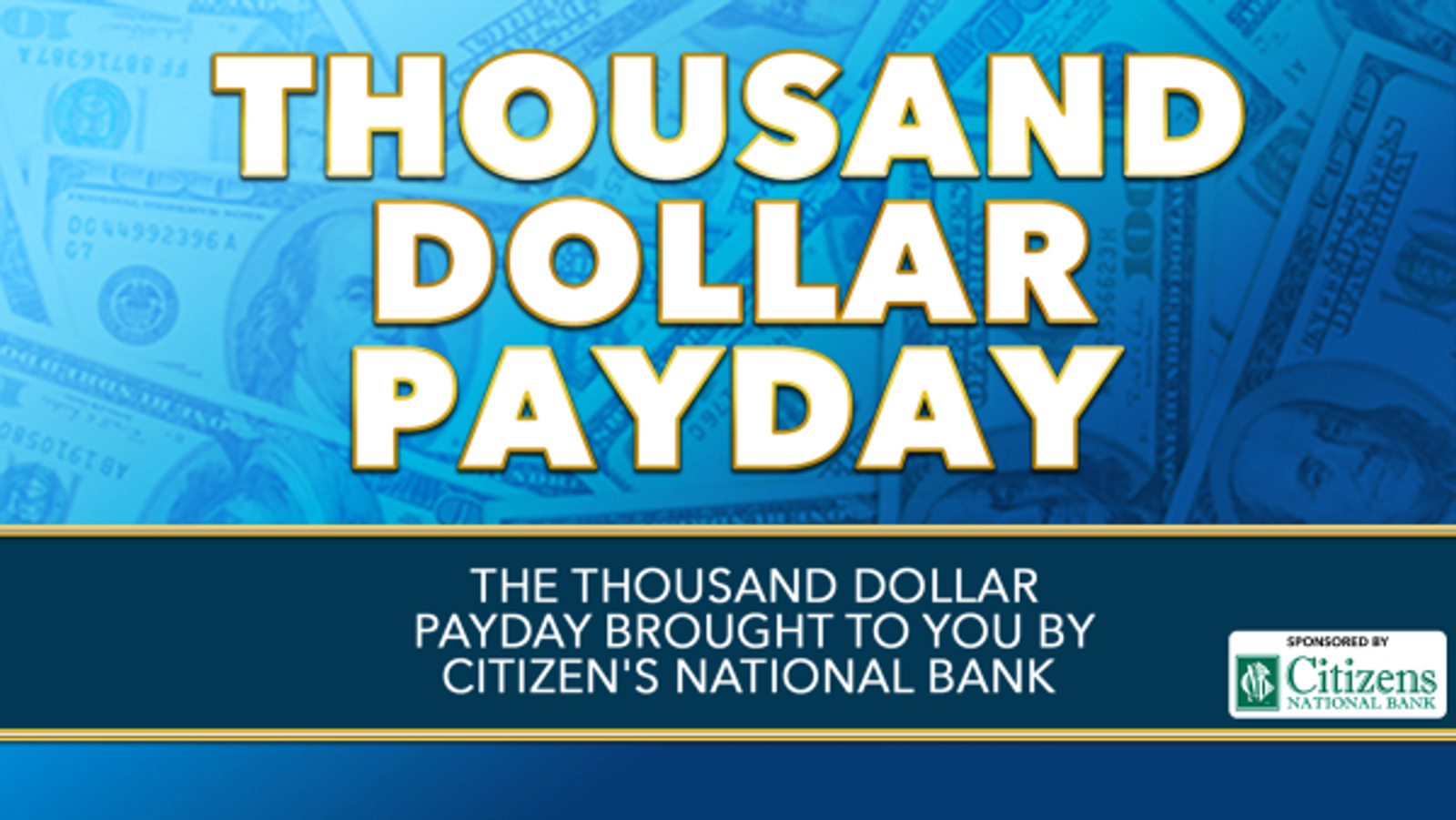 The Thousand Dollar Payday Brought To You By Citizen's National Bank