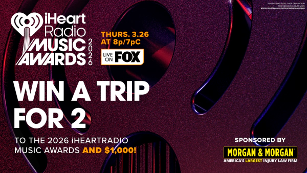 WIN A TRIP FOR 2 TO THE 2026 iHEARTRADIO MUSIC AWARDS $1,000! SPONSORED BY MORGAN & MORGAN