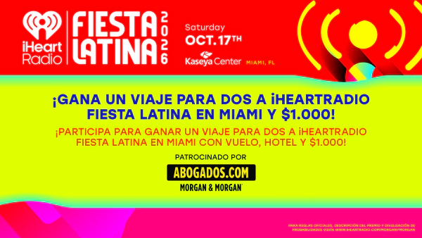 GANA UN VIAJE PARA DOS A iHEARTRADIO FIESTA LATINA EN MIAMI Y $1,000! PATROCINADO POR MORGAN Y MORGAN