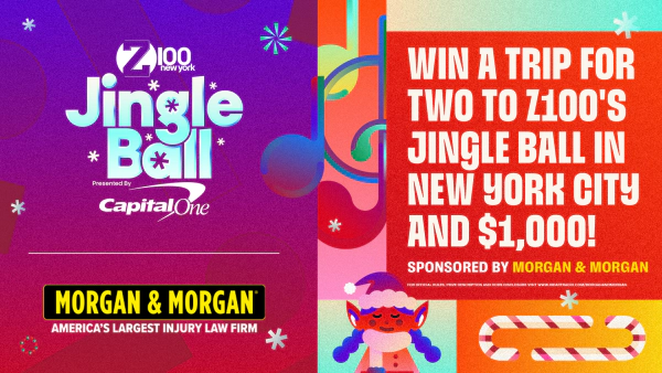 WIN A TRIP FOR TWO TO Z100'S JINGLE BALL IN NEW YORK CITY AND $1,000! SPONSORED BY MORGAN & MORGAN