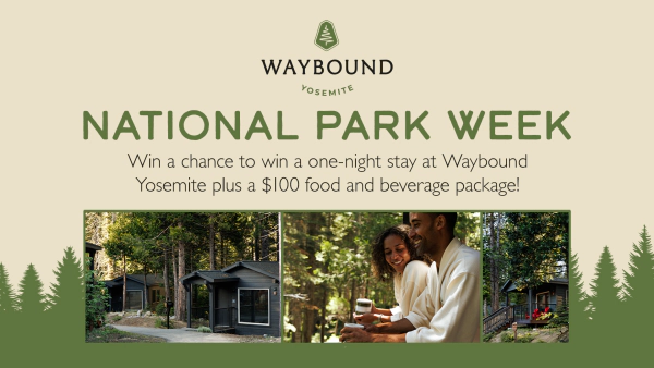 Celebrating National Park Week with a one-night stay at the Waybound Yosemite Plus a $100 food & beverage package!