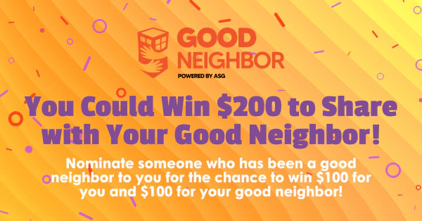 You could win $200 to share with your Good Neighbor!