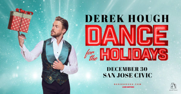 Derek Hough " Dance for the Holidays" Dec 30th at the San Jose Civic