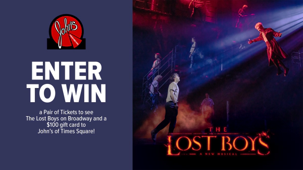 Enter for your chance to win 2 tickets to see The Lost Boys on Broadway and a pre- or post-show dinner at John’s of Times Square!