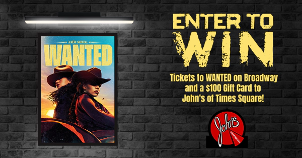 Enter for a chance to win a pair of tickets to WANTED on Broadway and a pre- or post-show dinner at John’s of Times Square!