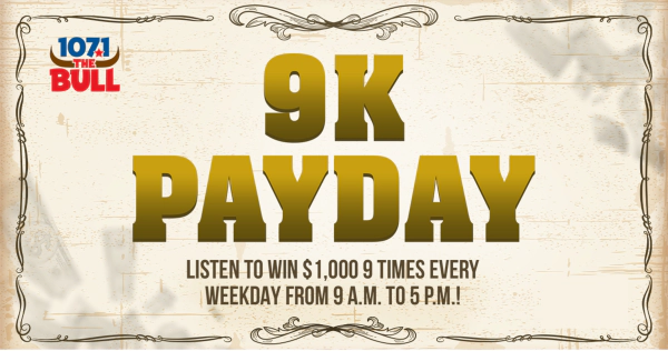 Listen To 107.1 The Bull To Win Your Share Of Our $9K Payday