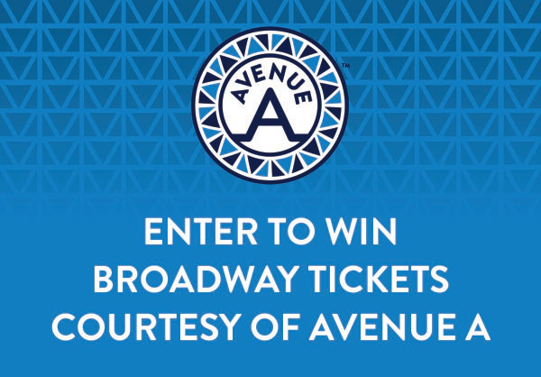 Enter for the chance to win Broadway tickets Courtesy of Avenue A!