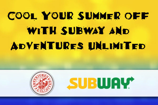     Cool Off Your Summer With Adventures Unlimited and Subway!   - Thumbnail Image