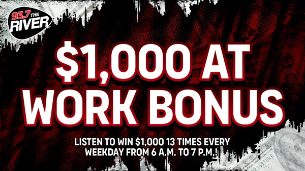 Listen to Win A $1,000 At Work Bonus Courtesy Of 93.7 The River!