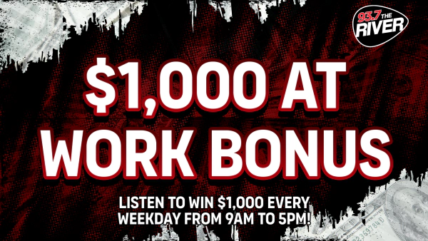 Listen to Win A $1,000 At Work Bonus Courtesy Of 93.7 The River!